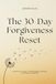 The 30 Day Forgiveness Reset: A 5-Step Guided Path to Forgiveness and Healing