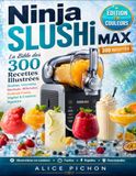 Ninja SLUSHi MAX — La Bible des 300 Recettes Illustrées: Slushies, Limonades, Mocktails, Milkshakes, Cocktails Frozen, Végétal & Créations Signature