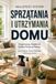 Najlepszy System Sprzątania i Utrzymania Domu: Organizacja, Higiena & Opieka Pokój po Pokoju dla Czystego, Bezstresowego i Zdrowego Domu