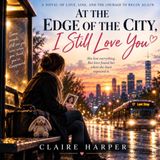 At the Edge of the City, I Still Love You: A Novel of Love, Loss, and the Courage to Begin Again