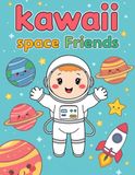 Kawaii Space Friends: Cute Astronauts, Friendly Planets, and Easy Coloring Fun for Kids Ages 4–8