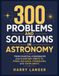 300 Problems and Solutions in Astronomy: From Celestial Coordinates and Planetary Orbits to Stars, Galaxies, Cosmology, and Exoplanets