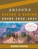 Arizona Arizona Hiking and Dining Guide: Scenic Trails, Desert Adventures, Curated Restaurant Pairings & Itineraries