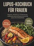 LUPUS-KOCHBUCH FÜR FRAUEN: Rezepte, Hinweise zur Vorbereitung, Aufbewahrung und Resteverwertung sowie eine Einkaufsliste