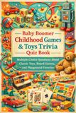 Baby Boomer Childhood Games & Toys Trivia Quiz Book