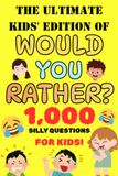 The Ultimate Kids' Edition of Would You Rather?