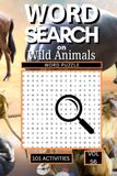 Word Search on Wild Animals: 101 Fun Puzzles Packed with Creatures from Jungles Oceans Deserts and Mountains and Everything That Makes the Animal Kingdom So Fascinating