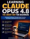 Learning Claude AI Guide for Beginners: Learning Claude Opus 4.8 the Smart Way for Beginners