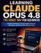 Learning Claude AI Guide for Beginners: Learning Claude Opus 4.8 the Smart Way for Beginners