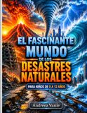 El Fascinante Mundo de los Desastres Naturales: Guía educativa ilustrada sobre terremotos, volcanes, tornados, tsunamis y las asombrosas fuerzas de la Tierra para niños de 9 a 12 años