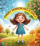 Every Season Has a Smile: A Children’s Story About Weather, Nature, and the Magic of Every Season Picture Book About Loving Winter, Spring, Summer, and Fall