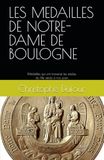 LES MEDAILLES DE NOTRE-DAME DE BOULOGNE: Les Médailles qui ont traversé les siècles, du XIIe siècle à nos jours