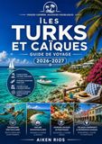 ÎLES TURKS-ET-CAÏCOS GUIDE DE VOYAGE GUIDE DE VOYAGE 2026/2027: Votre guide complet de l'archipel le plus spectaculaire des Caraïbes