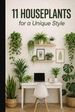 11 Houseplants for a Unique Style: The Practical Guide to Creating a Green Oasis at Home
