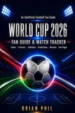 An WORLD CUP 2026 FAN GUIDE & MATCH TRACKER: Teams, Fixtures, Stadiums, Predictions, Records, Fan Pages