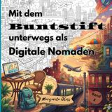 Mit dem Buntstift unterwegs als Digitale Nomaden: Ausmalbuch mit 50 entspannenden Motiven und inspirierenden Aphorismen für Erwachsene & Jugendliche – ... stressfrei und kreativ erleben (Band X)