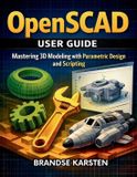 OpenSCAD Independently Published OpenSCAD User Guide: Mastering 3D Modeling with Parametric Design and Scripting