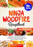 Ninja Woodfire Rezeptbuch: Der Ninja Outdoor Grill & Smoker mit über 180+ Rezepten für die ganze Familie