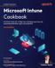Microsoft Intune Cookbook - Second Edition: Practical recipes for configuring, managing, securing, and automating identities, apps, and endpoints