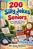 200 Libri GmbH 200 Silly Jokes For Seniors: A Fun Joke Book For Seniors, Boomers, and Adults