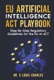 The EU AI Act and Global AI Compliance: A Step-By-Step Regulatory Playbook