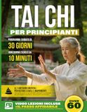 Tai Chi per Principianti: Programma Guidato di 30 Giorni da 10 Minuti al Giorno per Migliorare Equilibrio e Mobilità, Sentirsi più Attivi e Mantenere la Propria Indipendenza nel Tempo