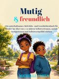 Mutig und freundlich: Ein unterhaltsames Aktivitäts- und Geschichtenbuch für Kinder im Alter von 5–10 Jahren