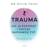 Trauma: Jak ją pokonać i zacząć naprawdę żyć