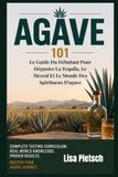 Agave 101: Du Débutant Pour Déguster La Tequila, Le Mezcal Et Le Monde Des Spiritueux D'agave
