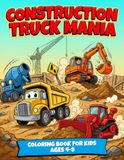 Construction Truck Mania Coloring Book for Kids Ages 4-8