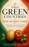Two Green Countries: One Shared Table: The Food and Traditions of Ireland and Italy