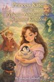 Princess Kate and the Penguin Who Came to the Bunny Kingdom