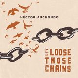 Let Hector Anchondo - Let Loose Those Chains
