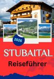 STUBAITAL REISEFÜHRER 2026: Von den Grawa-Wasserfällen bis zum Stubaier Gletscher: Neustift, Fulpmes, Schlick 2000 und Innsbruck entdecken