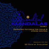 MINDFUL MANDALAS VOLUME II: GEOMETRIC PATTERNS FOR FOCUS & STRESS CONTROL: 30 DAYS CHALLENGE - DESIGNED FOR MEN