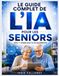 Le guide complet de l'IA pour les seniors: Une IA simple pour la vie quotidienne