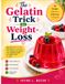 The Gelatin Trick for Weight-Loss: Simple, High-Protein Recipes and Easy Meal Ideas Using Gelatin to Support Healthy Eating, Satiety, and Your Wellness Goals