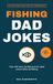 Fishing Dad Jokes: Over 400 Reel-y Terrible Puns for Dads Who'd Rather Be Fishing The Perfect Gift for Anglers