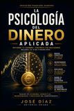 La Psicología del Dinero Aplicada: Cómo los sesgos cognitivos, las emociones y la neurociencia influyen en tus decisiones financieras y cómo tomar mejores decisiones con tu dinero.