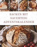 Backen mit Sauerteig Adventskalender: 24 Sauerteig-Backrezepte für die Adventszeit – Jeden Tag eine neue herzhafte Weihnachtsüberraschung aus dem Ofen