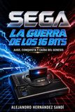 SEGA: La guerre des 16 bits : L'essor, la conquête et la chute de la Genesis