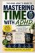 Mastering Time with ADHD: Proven Productivity, Focus, Organization, and Time Management Strategies for Adults: A Practical Guide to Focus Better, Beat Procrastination, Build Routines
