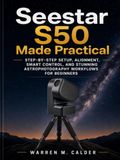 SEESTAR S50: Step-by-Step Setup, Alignment, Smart Control, and Astrophotography Workflows for Beginners