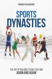 Sports Dynasties: The Art of Building Teams That Win — Again and Again