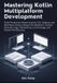 Mastering Libri GmbH Mastering Kotlin Multiplatform Development