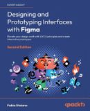 Designing Packt Publishing Designing and Prototyping Interfaces with Figma - Second Edition: Elevate your design craft with UX/UI principles and create interactive prototypes
