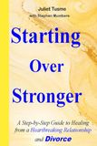 Starting Over Stronger: A Step-by-Step Guide to Healing from a Heartbreaking Relationship and Divorce