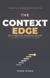 The Context Edge: How to Differentiate Yourself in the Age of AI Across Marketing, Business, Content, and Communication