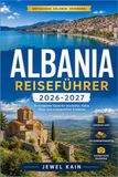 ALBANIA REISEFÜHRER 2026-2027: Entdecken Sie die albanische Riviera, osmanische Altstädte und alpine Wanderwege abseits der Touristenmassen.