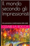 Il mondo secondo gli Impressionisti: Arte, percezione e trasformazione della realtà